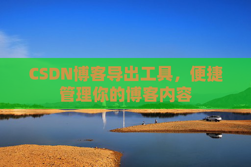 CSDN博客导出工具，便捷管理你的博客内容